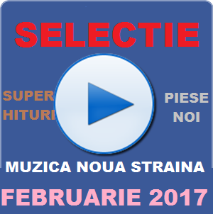 SELECTIE MUZICA NOUA STRAINA - FEBRUARIE 2017 (Hiturile Lunii)